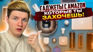 ГАДЖЕТЫ С AMAZON КОТОРЫЕ ТЫ ЗАХОЧЕШЬ КУПИТЬ