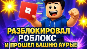 РОБЛОКС РАЗБЛОКИРОВАЛИ! ЗАШЕЛ БЕЗ ВПН! ПРОШЕЛ БАШНЮ АУРЫ!!!