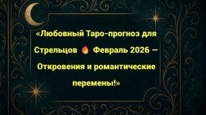 «Любовный Таро-прогноз для Стрельцов 🔥 Февраль 2026 — Откровения и романтические перемены!»