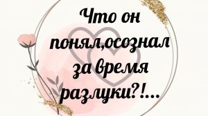 🎭ЧТО МУЖЧИНА ПОНЯЛ В РАЗЛУКЕ С ВАМИ ⁉️