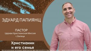 Христианин и его семья/воскресное богослужение/Эдуард Папиянц/07.12.2025