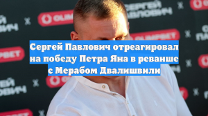 Сергей Павлович отреагировал на победу Петра Яна в реванше с Мерабом Двалишвили