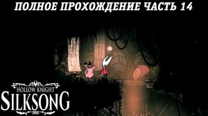 Hollow Knight: Silksong | Полное прохождение | Часть 14 | Без комментариев