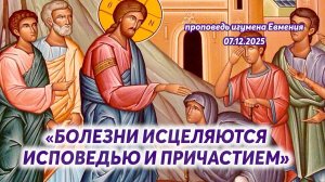 «Болезни исцеляются исповедью и Причастием» - проповедь игумена Евмения 07.12.2025