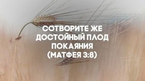 Совершите достойный плод покаяния.