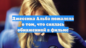 Джессика Альба пожалела о том, что снялась обнаженной в фильме