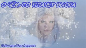 О ЧЁМ-ТО ПЛАЧЕТ  ВЬЮГА Грустная лирическая песня о неразделённой любви