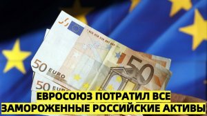 Евросоюз потратил все замороженные российские активы