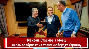 Макрон, Стармер и Мерц вновь сообразят на троих и обсудят Украину