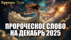 ПРОРОЧЕСКОЕ СЛОВО НА ДЕКАБРЬ 2025 года. Вероника Уэст