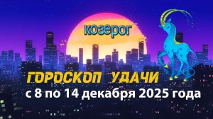 Гороскоп удачи с 8 по 14 декабря 2025 года.   Козерог