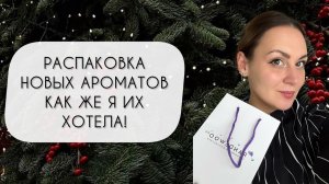 КАК ЖЕ Я ИХ ХОТЕЛА!\ РАСПАКОВКА НОВЫХ ПРЕКРАСНЫХ АРОМАТОВ!