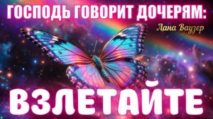 ГОСПОДЬ ОБРАЩАЕТСЯ КО МНОГИМ ДОЧЕРЯМ БОЖЬИМ: ВЗЛЕТАЙТЕ Лана Ваузер