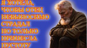 Жизненные аудио рассказы | "Я ХОТЕЛА, ЧТОБЫ ОТЕЦ НЕВЫНОСИМО СТРАДАЛ..." | Жизненные истории