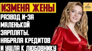 Рассказ мужчины | Измена жены. Развод и-за маленькой зарплаты. Набрала кредитов и ушла к любовнику