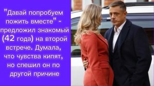 "Давай попробуем пожить вместе" - предложил знакомый (42 года) на второй встрече.