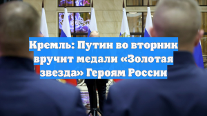 Кремль: Путин во вторник вручит медали «Золотая звезда» Героям России