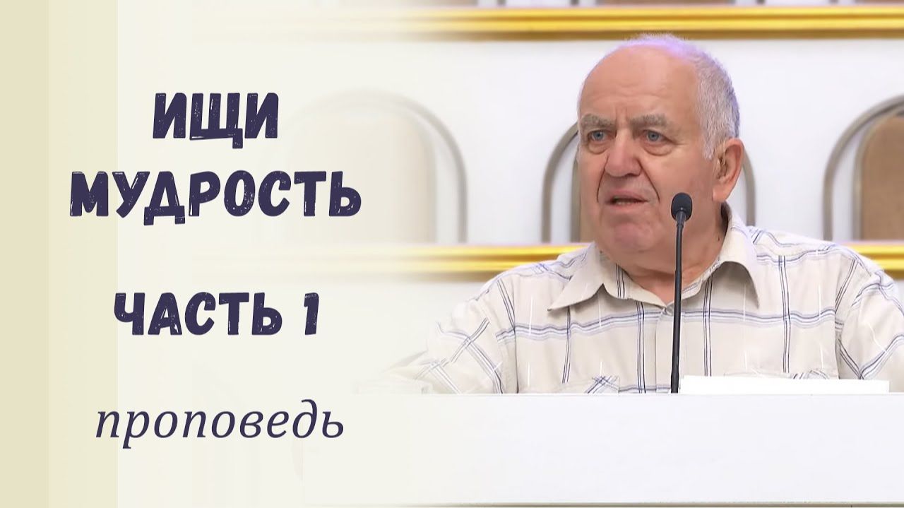 Ищи мудрость. Часть 1 - Проповедь смотреть онлайн