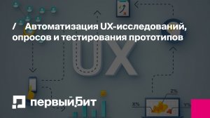 Автоматизация UX-исследований, опросов и тестирования прототипов | Первый Бит