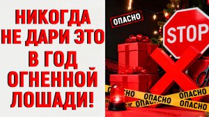 ЧТО НЕЛЬЗЯ ДАРИТЬ на Новый год 2026: год Красной Огненной Лошади не прощает ошибок!