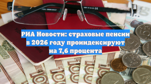 РИА Новости: страховые пенсии в 2026 году проиндексируют на 7,6 процента