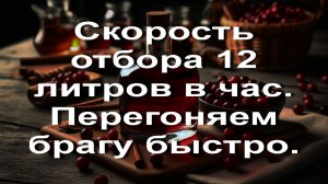 Скорость отбора 12 литров в час. Перегоняем брагу быстро.