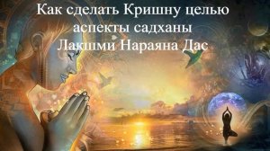 КАК СДЕЛАТЬ КРИШНУ ЦЕЛЬЮ - АСПЕКТЫ САДХАНЫ | Лакшми Нараяна Дас | ВЕДЫ