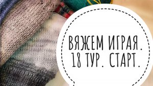 Продвижение вязания в СП "Вяжем играя с Еленой Велиной", 18 тур, Старт.