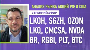 Анализ рынка акций РФ и США/ LKOH, SGZH, OZON, LKQ, CMCSA, NVDA/ BR, RGBI, PLT, BTC