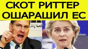 Скотт Риттер шокировал ЕС :  Путин полностью это уничтожит!