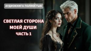 СВЕТЛАЯ СТОРОНА МОЕЙ ДУШИ | ЧАСТЬ 1| ЛЮБОВНЫЙ РОМАН |ФЕНТЕЗИ АУДИОКНИГА ПОЛНОСТЬЮ