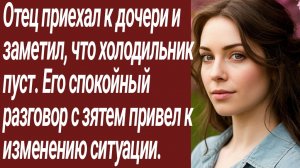 Истории для Вас/Отец приехал к дочери и заметил, что холодильник пуст../Жизненные истории