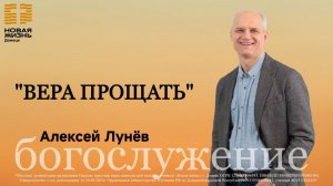 07 декабря 2025 // Вера прощать // Алексей Лунев