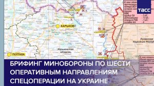 Брифинг Минобороны по шести оперативным направлениям спецоперации на Украине