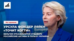 Урсула фон дер Ляйен «точит когти». Бельгия отказывается отдавать российские активы в пользу Украины