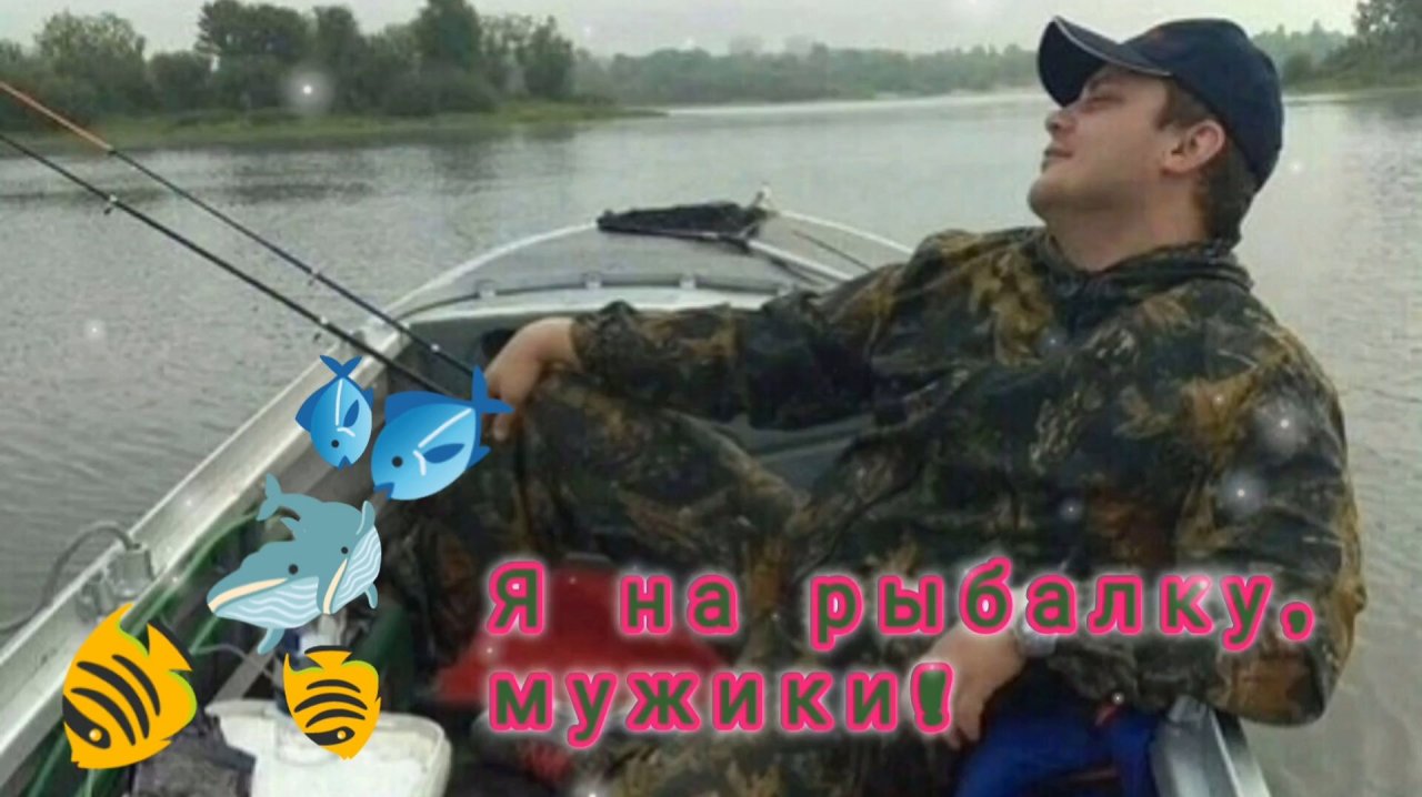 Я НА РЫБАЛКУ, МУЖИКИ!