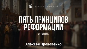 Пять принципов реформации (2 часть) | Алексей Прокопенко