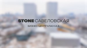 Бизнес-центр класса А STONE Савеловская: обзор проекта.