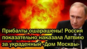 Прибалты ошарашены! Россия показательно наказала Латвию за украденный Дом Москвы