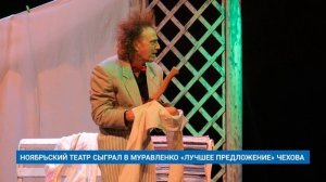 НОЯБРЬСКИЙ ТЕАТР СЫГРАЛ В МУРАВЛЕНКО «ЛУЧШЕЕ ПРЕДЛОЖЕНИЕ» ЧЕХОВА
