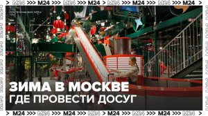 Жителям столицы рассказали, чем можно заняться на площадках проекта "Зима в Москве" - Москва 24