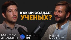 Как ИИ создают ученых | Максим Абрамов, ученый, руководитель Лаборатории прикладного ИИ СПб ФИЦ РАН