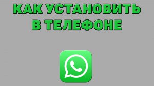 Как установить Ватсап в телефоне