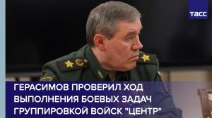 Герасимов проверил ход выполнения боевых задач группировкой войск "Центр"