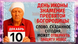10 декабря - Знамение Богородицы. Что нельзя делать 10 декабря? Народные Традиции и Приметы Дня.