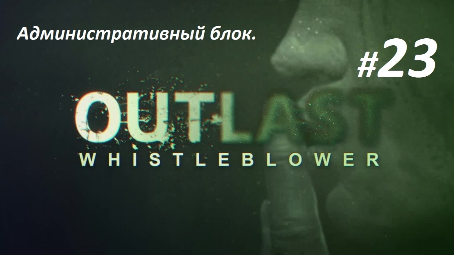 Прохождение «Outlast Whistleblower» (Часть 23-я.) Административный блок.