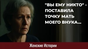 Истории из жизни. Вы ему никто, поставила точку мать моего внука Жизненные истории, Аудиорассказы