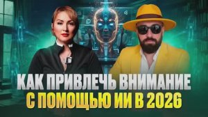 Как привлечь внимание с помощью ИИ  в 2026 году