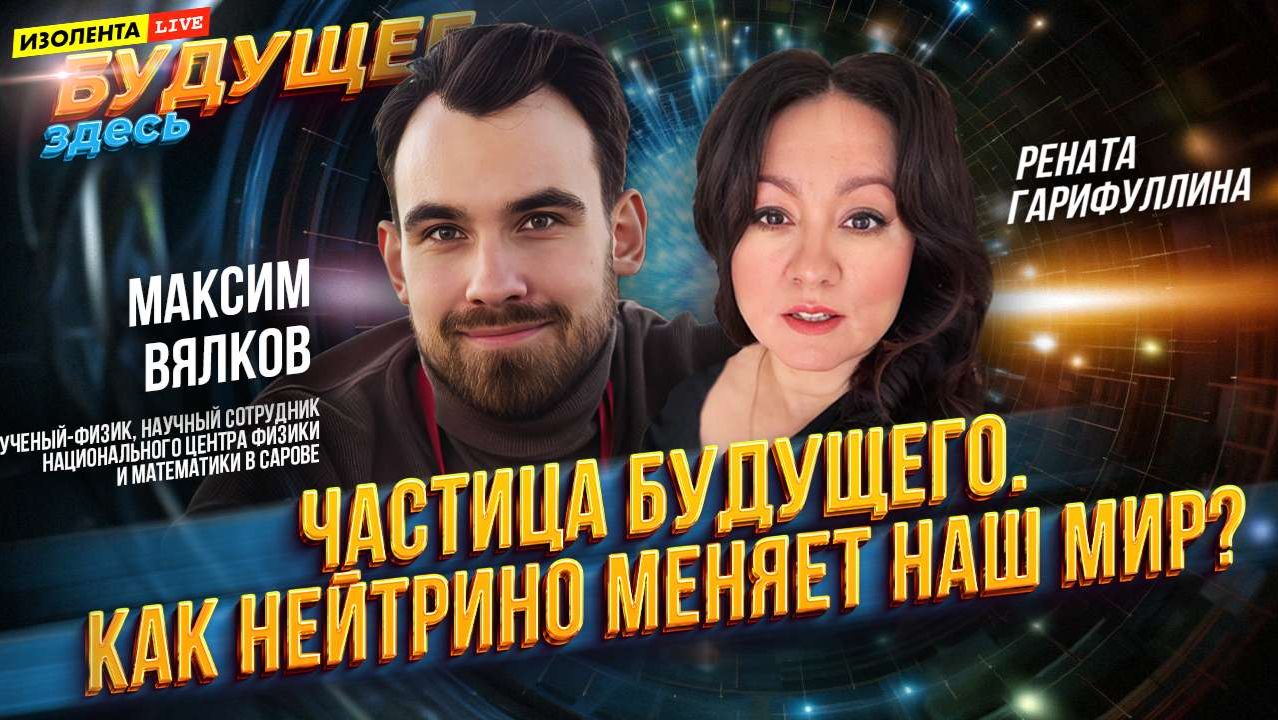 Будущее здесь: «Частица будущего. Как нейтрино меняет наш мир?» | Максим Вялков