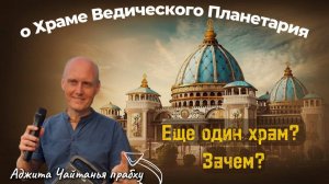 Экскурсия по Храму Ведического Планетария с Е. М. Аджита Чайтаньей прабху "Еще один Храм? Зачем?"